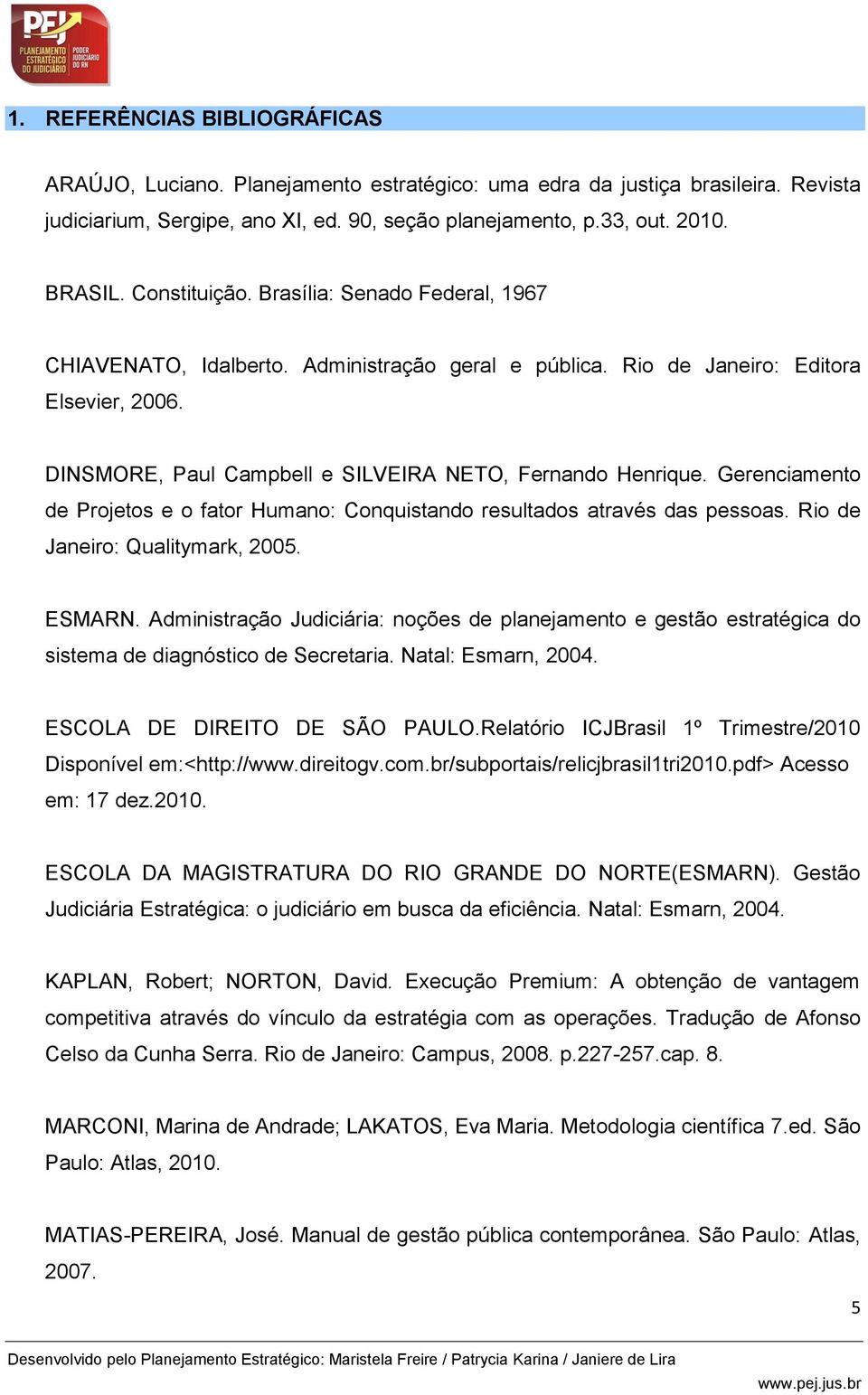 Gerenciamento de Projetos e o fator Humano: Conquistando resultados através das pessoas. Rio de Janeiro: Qualitymark, 2005. ESMARN.