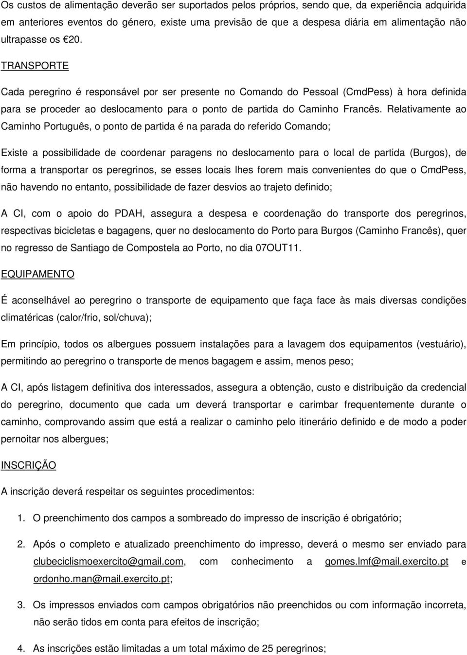 Relativamente ao Caminho Português, o ponto de partida é na parada do referido Comando; Existe a possibilidade de coordenar paragens no deslocamento para o local de partida (Burgos), de forma a