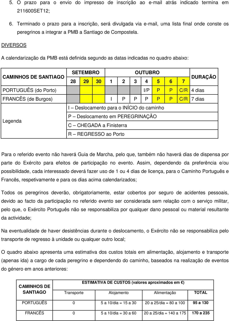 DIVERSOS A calendarização da PMB está definida segundo as datas indicadas no quadro abaixo: CAMINHOS DE SANTIAGO SETEMBRO OUTUBRO 28 29 30 1 2 3 4 5 6 7 DURAÇÃO PORTUGUÊS (do Porto) I/P P P C/R 4