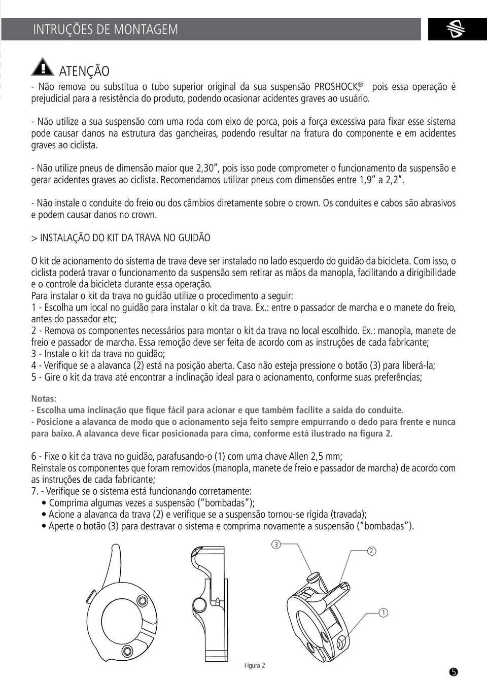 - Não utilize a sua suspensão com uma roda com eixo de porca, pois a força excessiva para fixar esse sistema pode causar danos na estrutura das gancheiras, podendo resultar na fratura do componente e