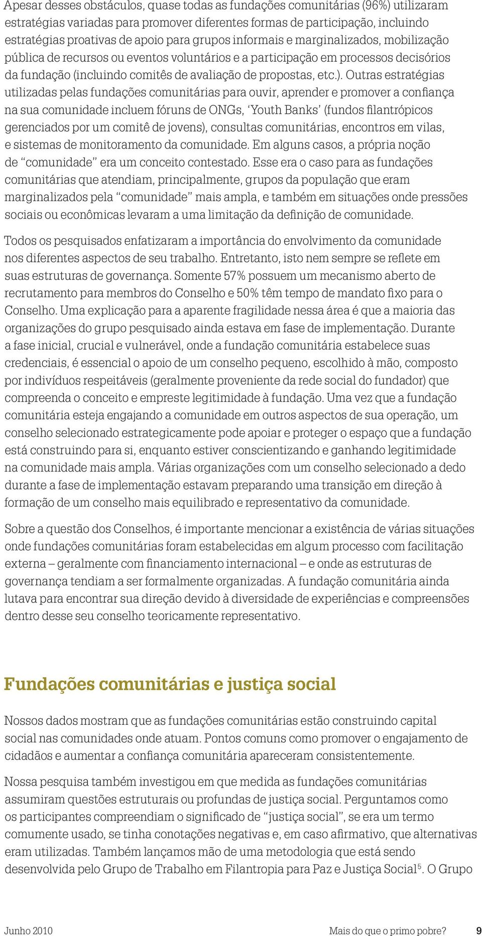 Outras estratégias utilizadas pelas fundações comunitárias para ouvir, aprender e promover a confiança na sua comunidade incluem fóruns de ONGs, Youth Banks (fundos filantrópicos gerenciados por um