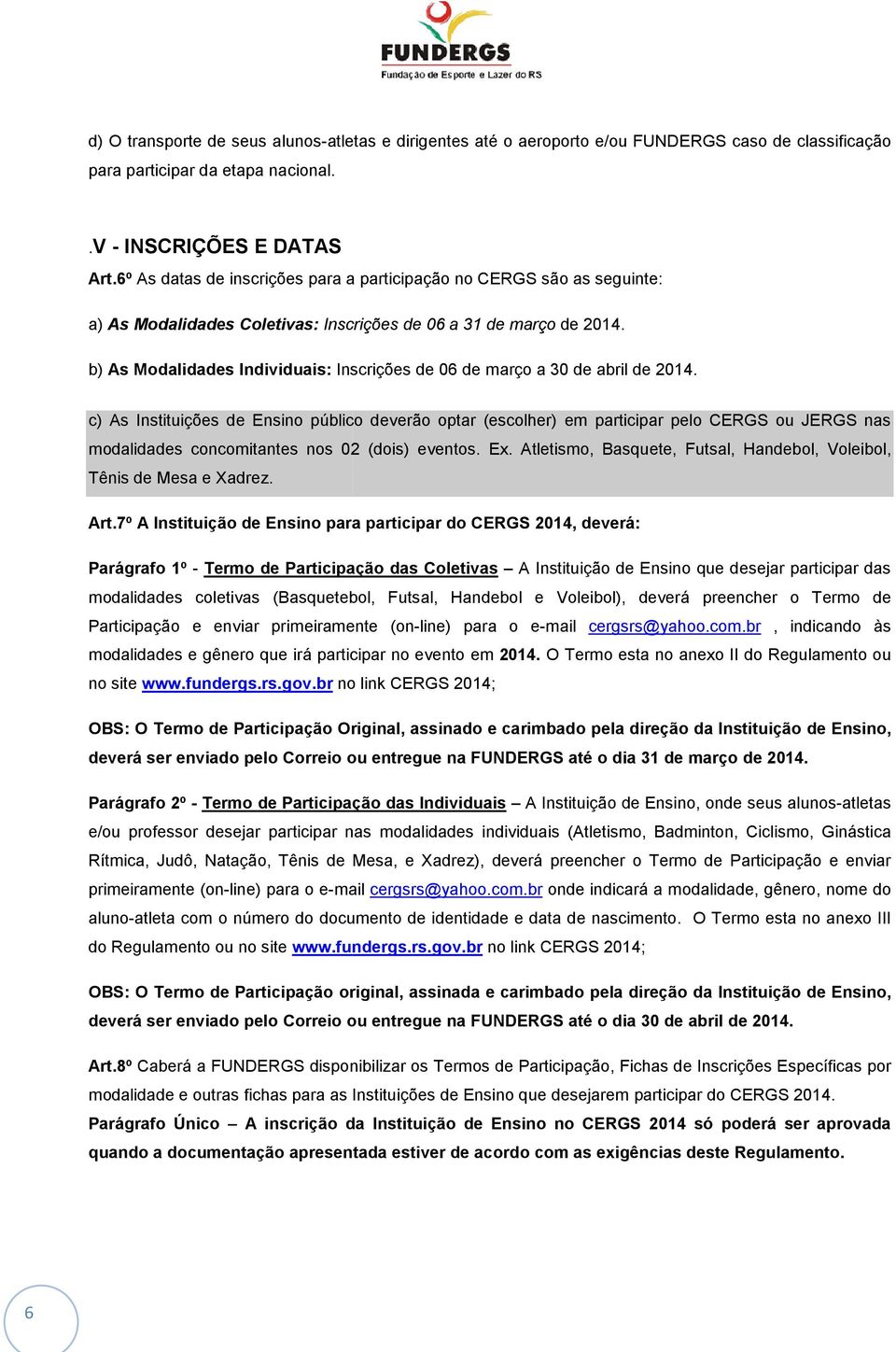 b) As Modalidades Individuais: Inscrições de 06 de março a 30 de abril de 2014.