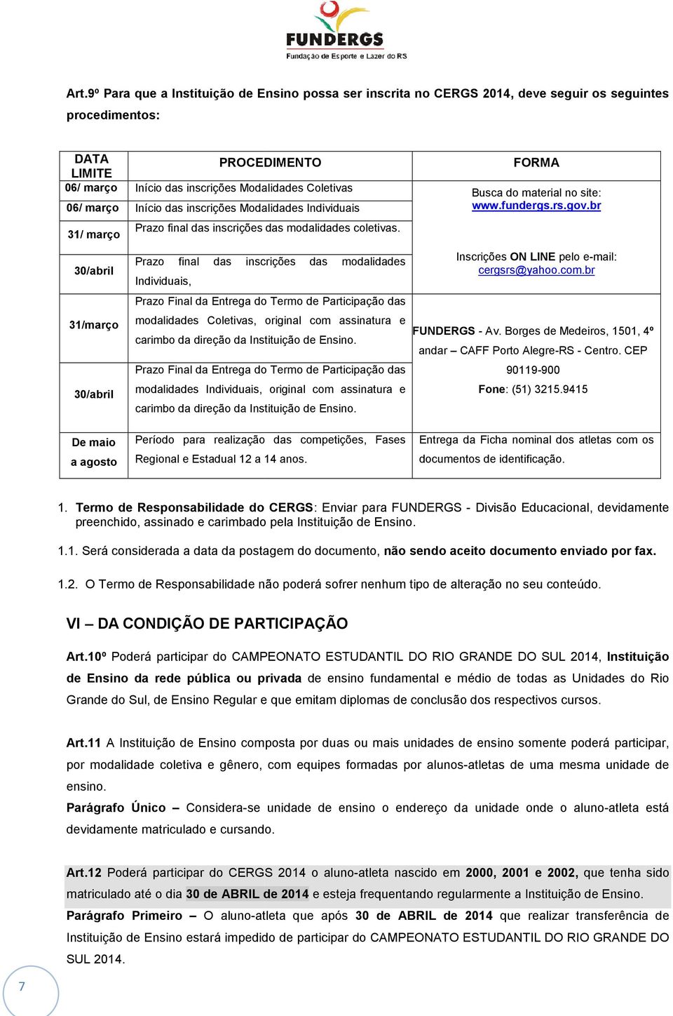 br 30/abril 31/março 30/abril De maio a agosto Prazo final das inscrições das modalidades Individuais, Prazo Final da Entrega do Termo de Participação das modalidades Coletivas, original com