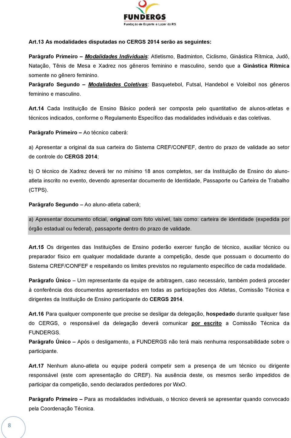 Parágrafo Segundo Modalidades Coletivas: : Basquetebol, Futsal, Handebol e Voleibol nos gêneros feminino e masculino. Art.