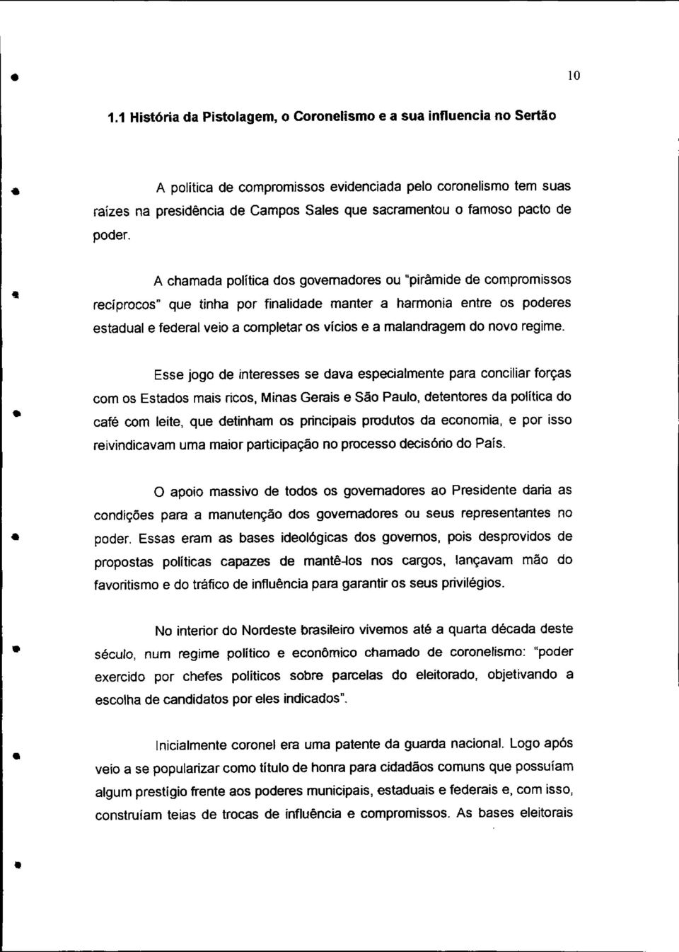 A chamada política dos governadores ou "pirâmide de compromissos recíprocos" que tinha por finalidade manter a harmonia entre os poderes estadual e federal veio a completar os vícios e a malandragem