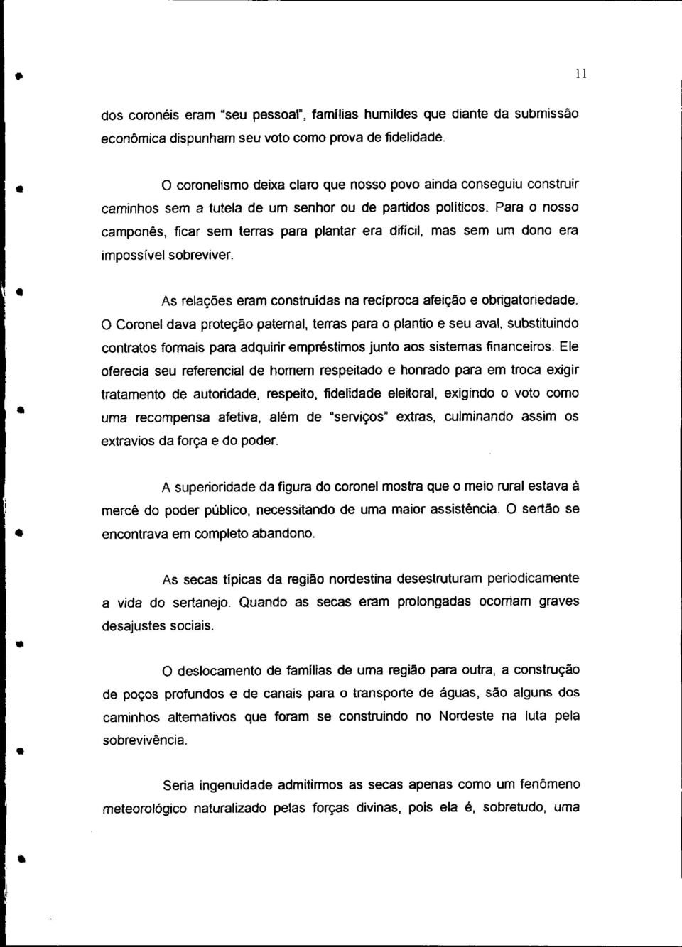 Para o nosso camponês, ficar sem terras para plantar era difícil, mas sem um dono era impossível sobreviver. As relações eram construídas na recíproca afeição e obrigatoriedade.