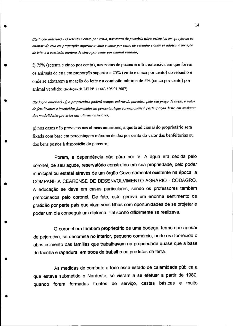 vendido; O 75% (setenta e cinco por cento), nas zonas de pecuária ultra-extensiva em que forem os animais de cria em proporção superior a 25% (vinte e cinco por cento) do rebanho e onde se adotarem a