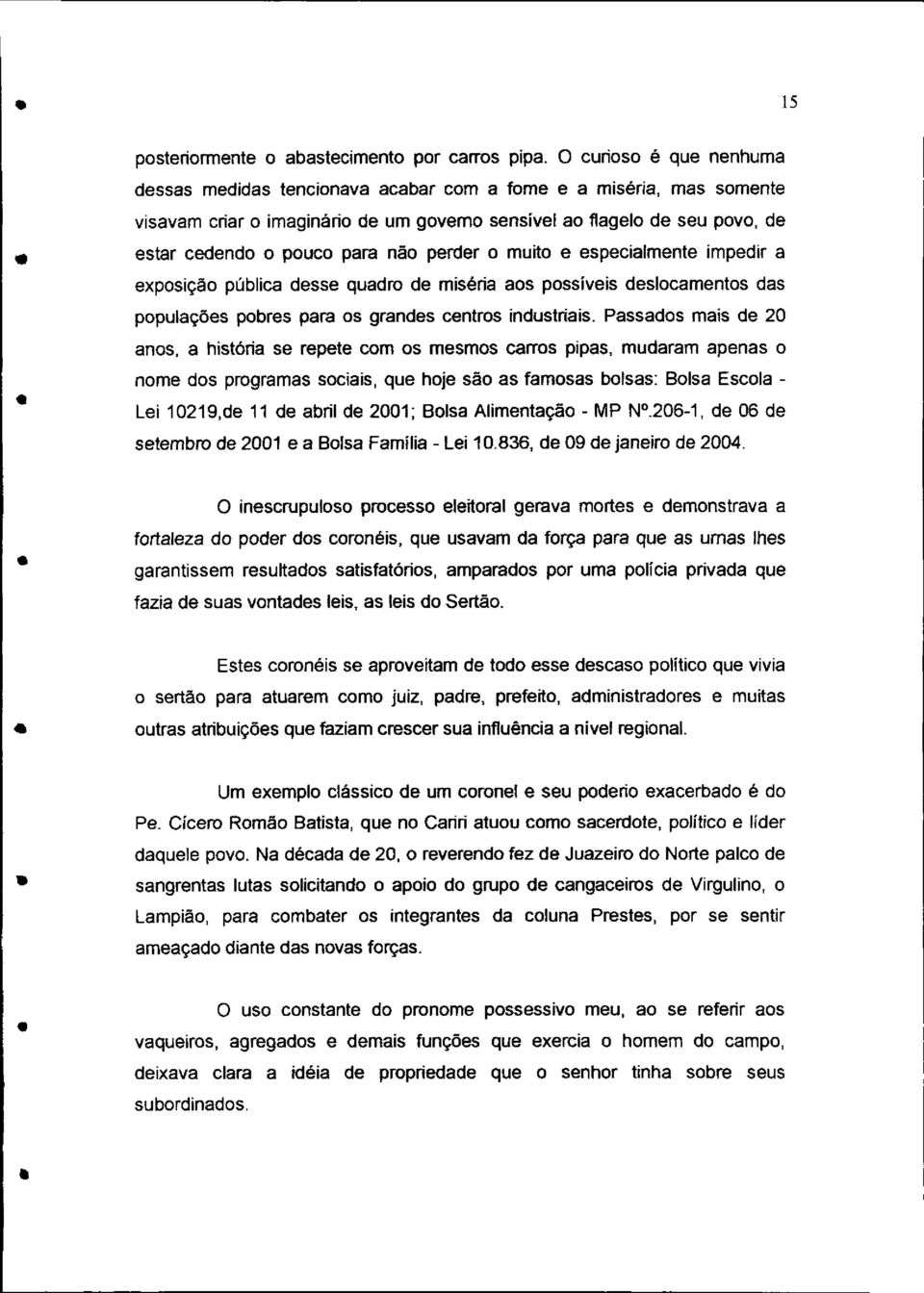 não perder o muito e especialmente impedir a exposição pública desse quadro de miséria aos possíveis deslocamentos das populações pobres para os grandes centros industriais.