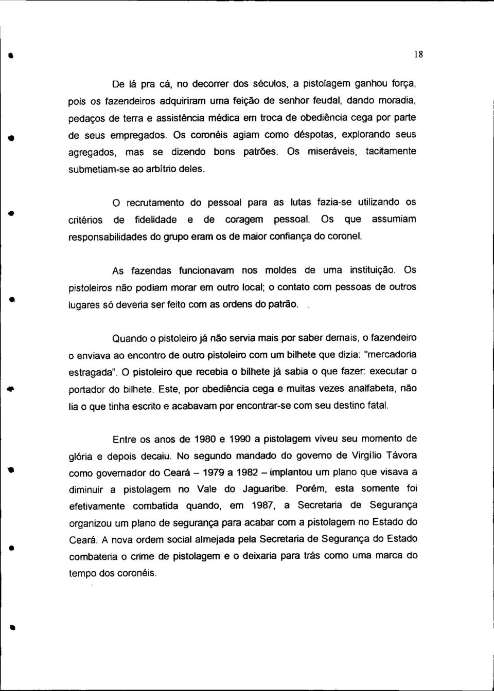 O recrutamento do pessoal para as lutas fazia-se utilizando os critérios de fidelidade e de coragem pessoal. Os que assumiam responsabilidades do grupo eram os de maior confiança do coronel.