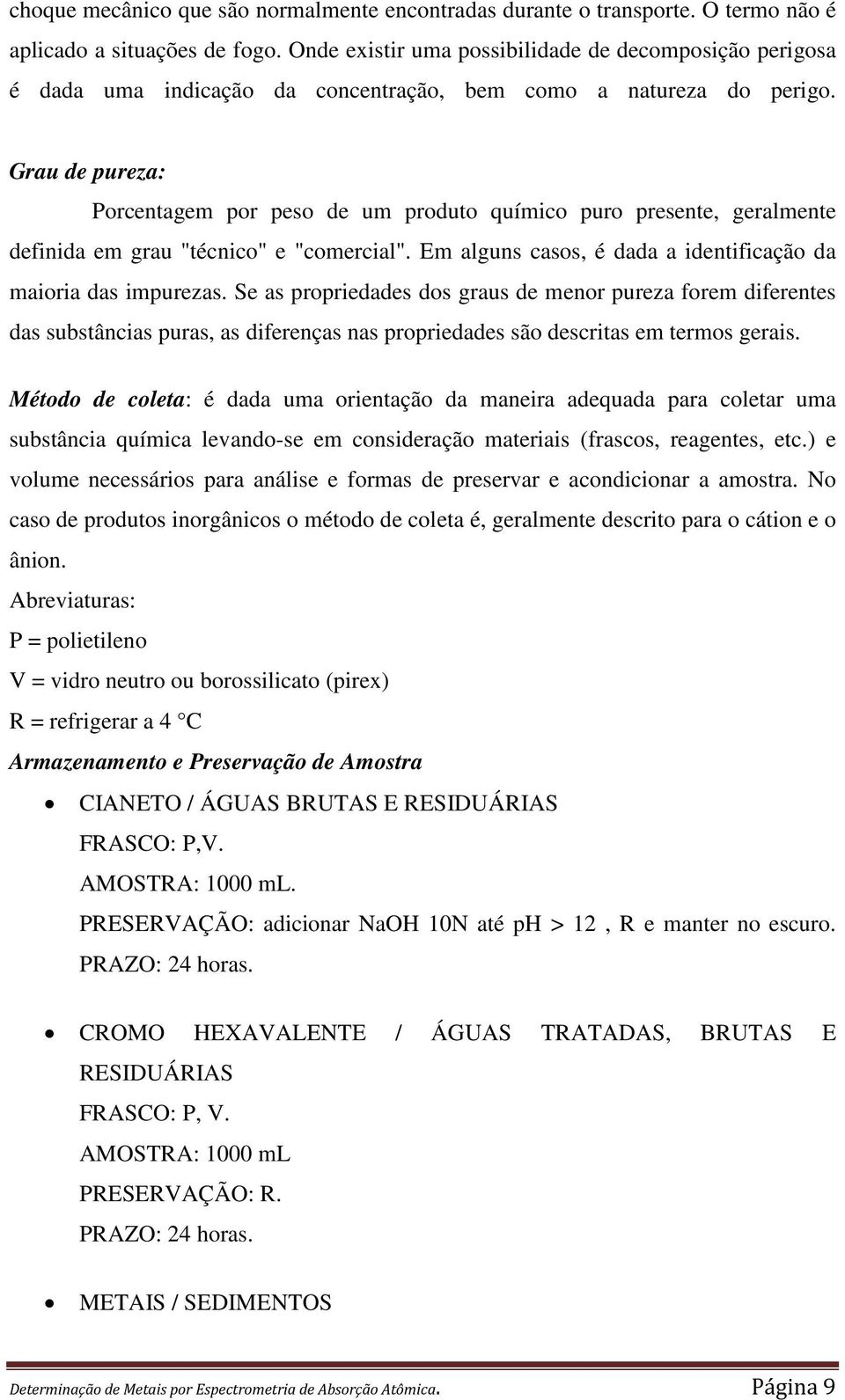 Grau de pureza: Porcentagem por peso de um produto químico puro presente, geralmente definida em grau "técnico" e "comercial". Em alguns casos, é dada a identificação da maioria das impurezas.