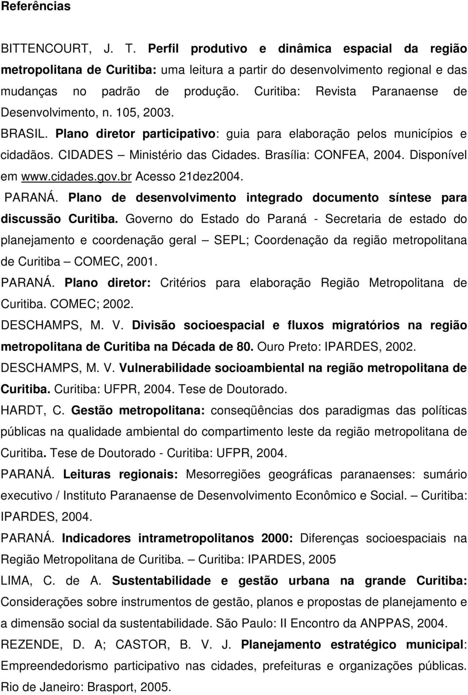 Brasília: CONFEA, 2004. Disponível em www.cidades.gov.br Acesso 21dez2004. PARANÁ. Plano de desenvolvimento integrado documento síntese para discussão Curitiba.