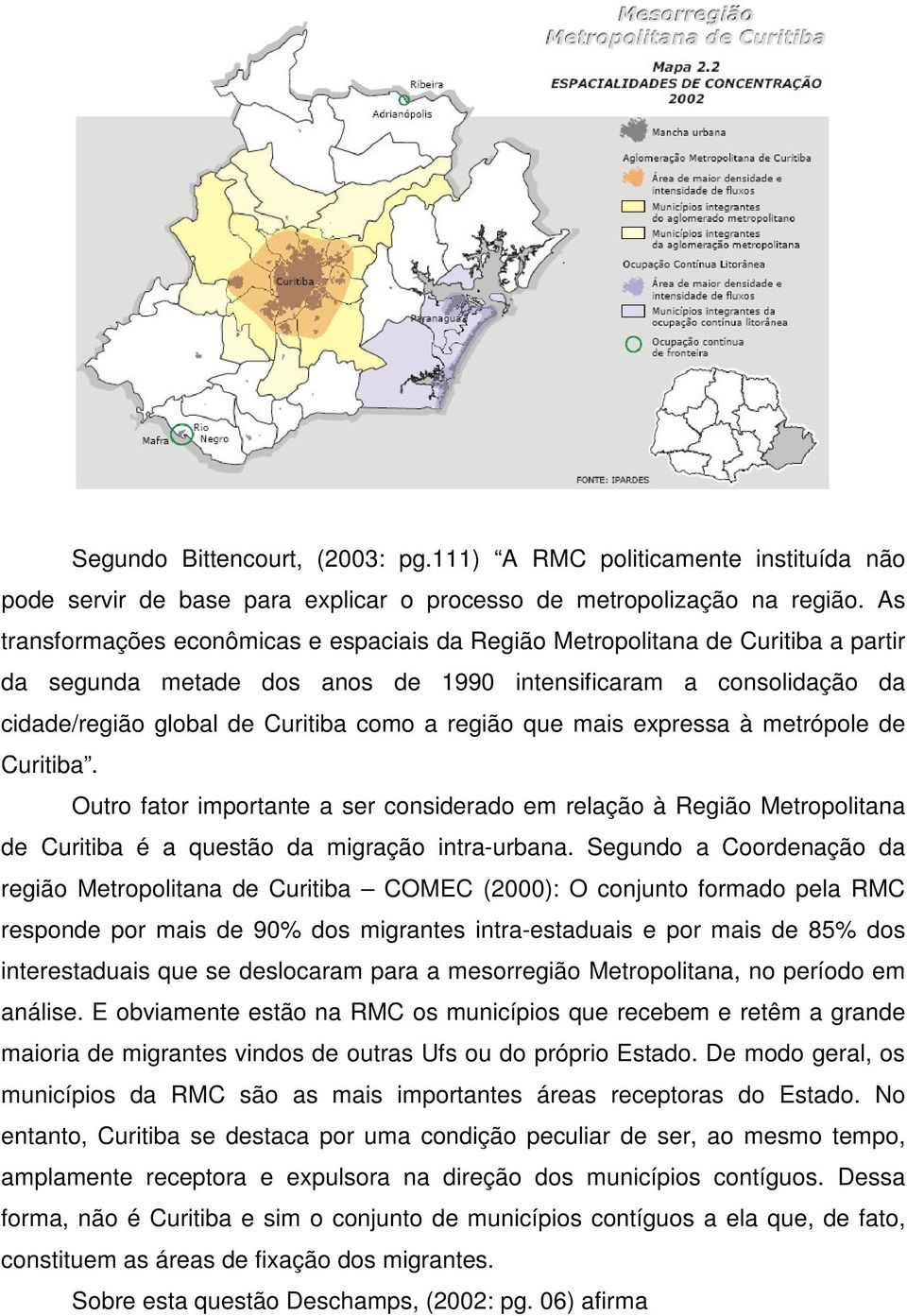 região que mais expressa à metrópole de Curitiba. Outro fator importante a ser considerado em relação à Região Metropolitana de Curitiba é a questão da migração intra-urbana.