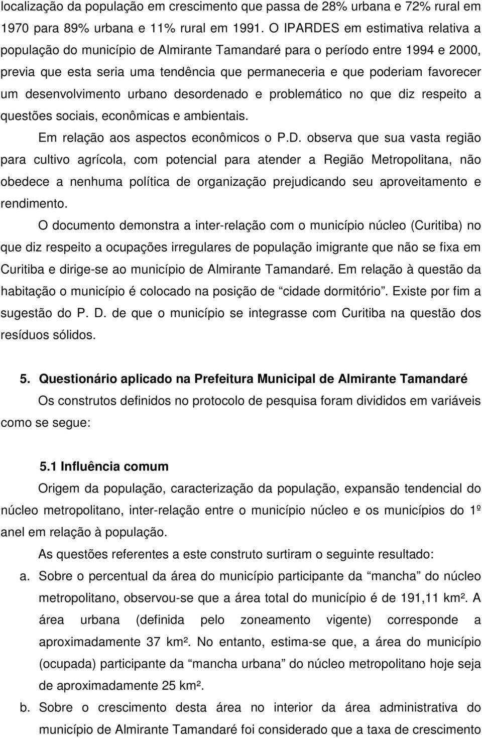 desenvolvimento urbano desordenado e problemático no que diz respeito a questões sociais, econômicas e ambientais. Em relação aos aspectos econômicos o P.D.