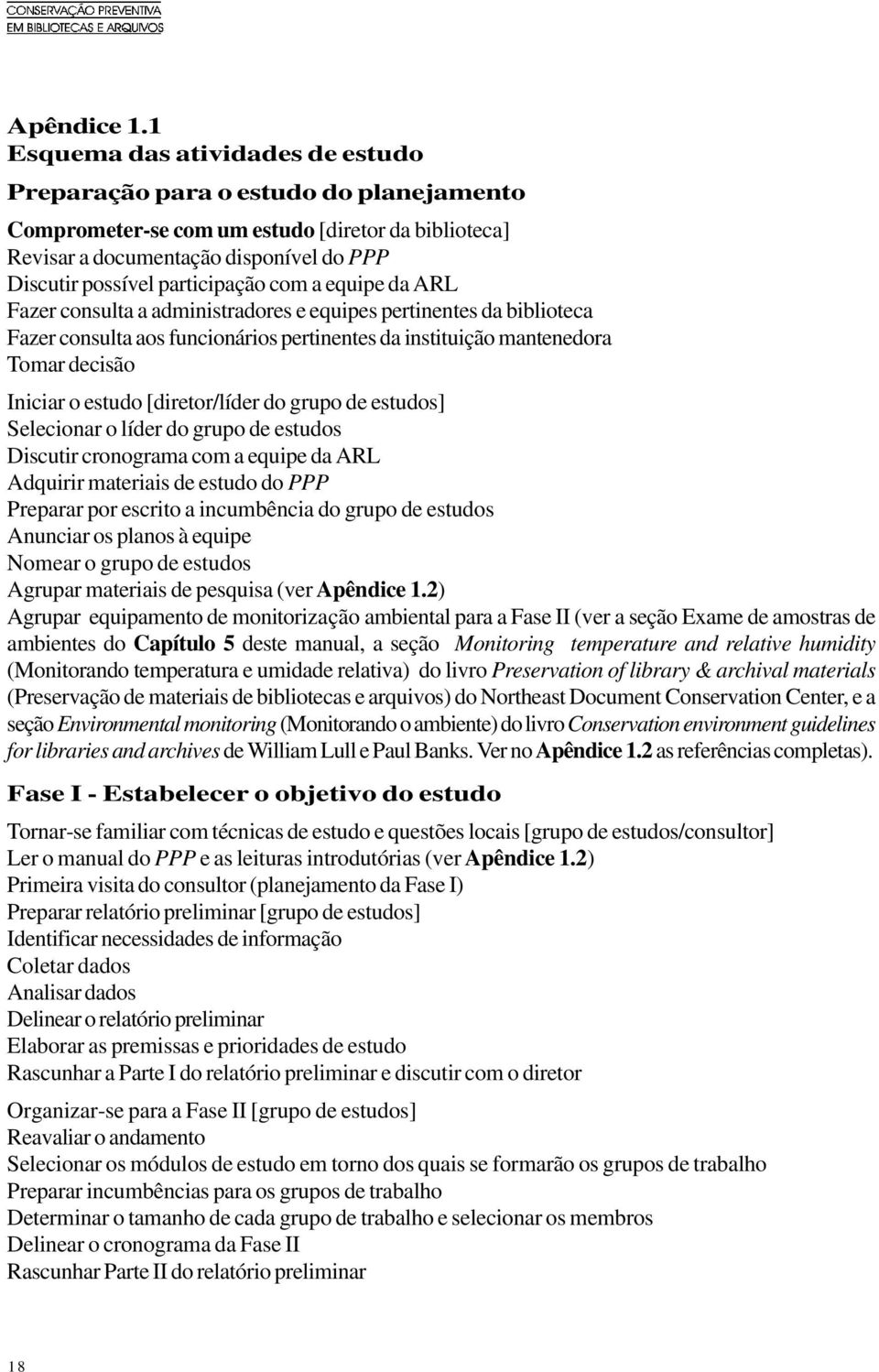 participação com a equipe da ARL Fazer consulta a administradores e equipes pertinentes da biblioteca Fazer consulta aos funcionários pertinentes da instituição mantenedora Tomar decisão Iniciar o