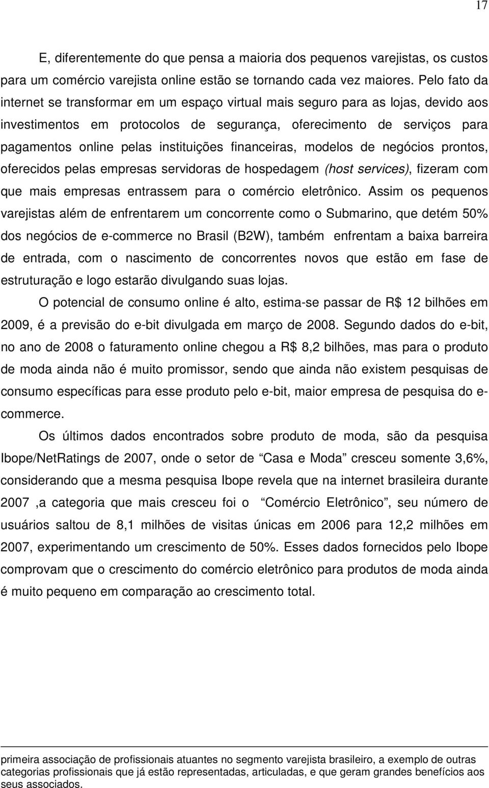 instituições financeiras, modelos de negócios prontos, oferecidos pelas empresas servidoras de hospedagem (host services), fizeram com que mais empresas entrassem para o comércio eletrônico.