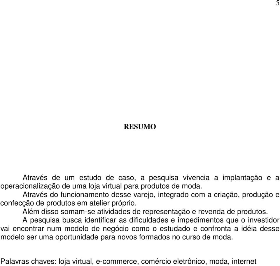 Além disso somam-se atividades de representação e revenda de produtos.