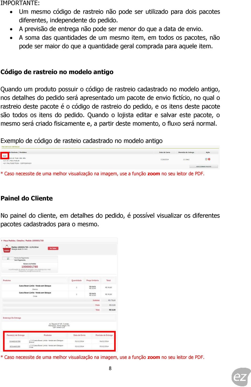 Código de rastreio no modelo antigo Quando um produto possuir o código de rastreio cadastrado no modelo antigo, nos detalhes do pedido será apresentado um pacote de envio fictício, no qual o rastreio