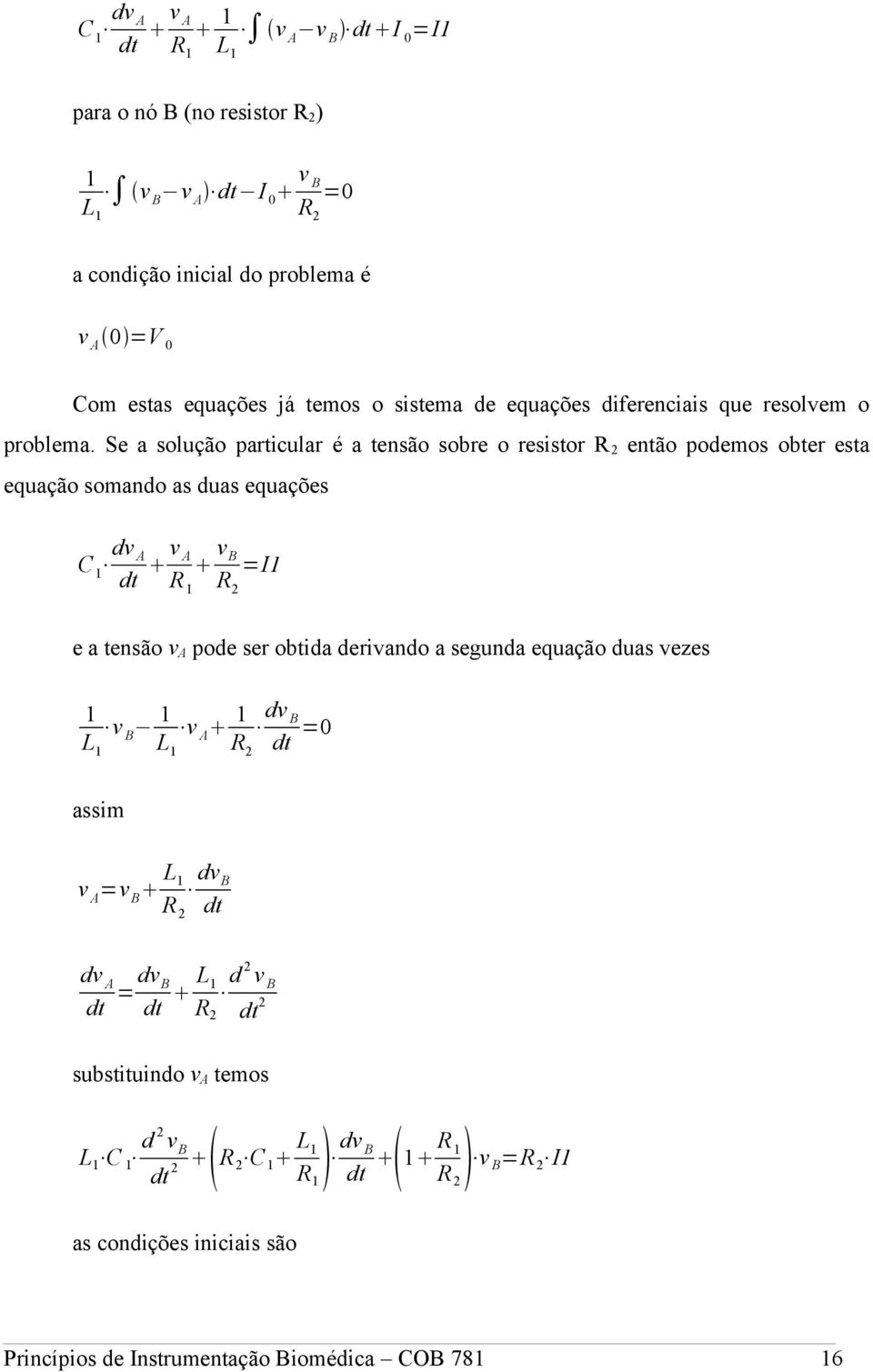 Se a solução particular é a tensão sobre o resistor R 2 então podemos obter esta equação somando as duas equações C 1 dv A dt v A v B R 2 =I1 e a tensão v A pode ser obtida