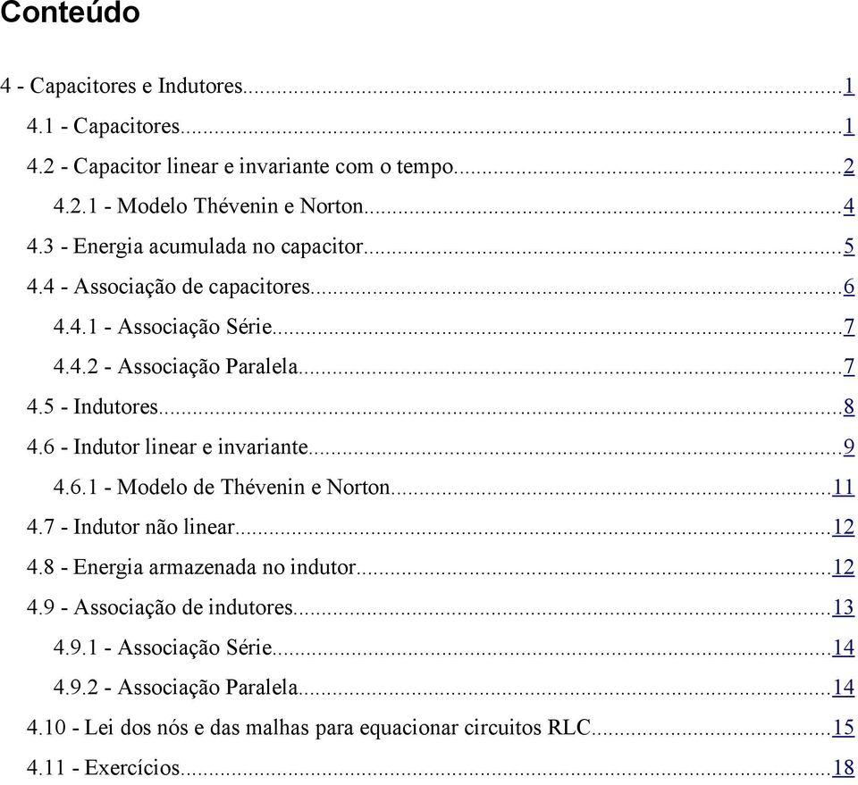 6 - Indutor linear e invariante...9 4.6.1 - Modelo de Thévenin e Norton...11 4.7 - Indutor não linear...12 4.8 - Energia armazenada no indutor...12 4.9 - Associação de indutores.