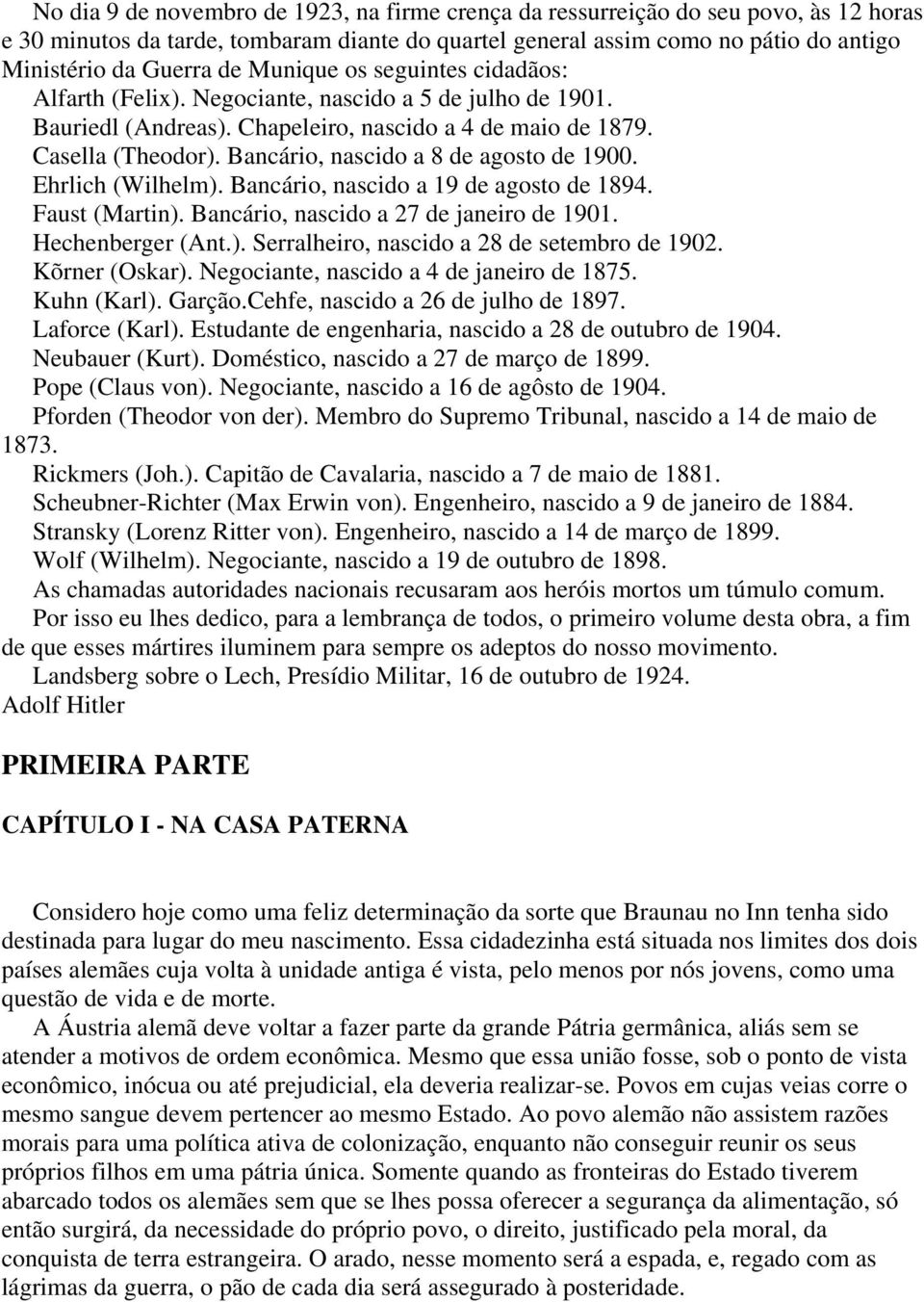 Bancário, nascido a 8 de agosto de 1900. Ehrlich (Wilhelm). Bancário, nascido a 19 de agosto de 1894. Faust (Martin). Bancário, nascido a 27 de janeiro de 1901. Hechenberger (Ant.). Serralheiro, nascido a 28 de setembro de 1902.