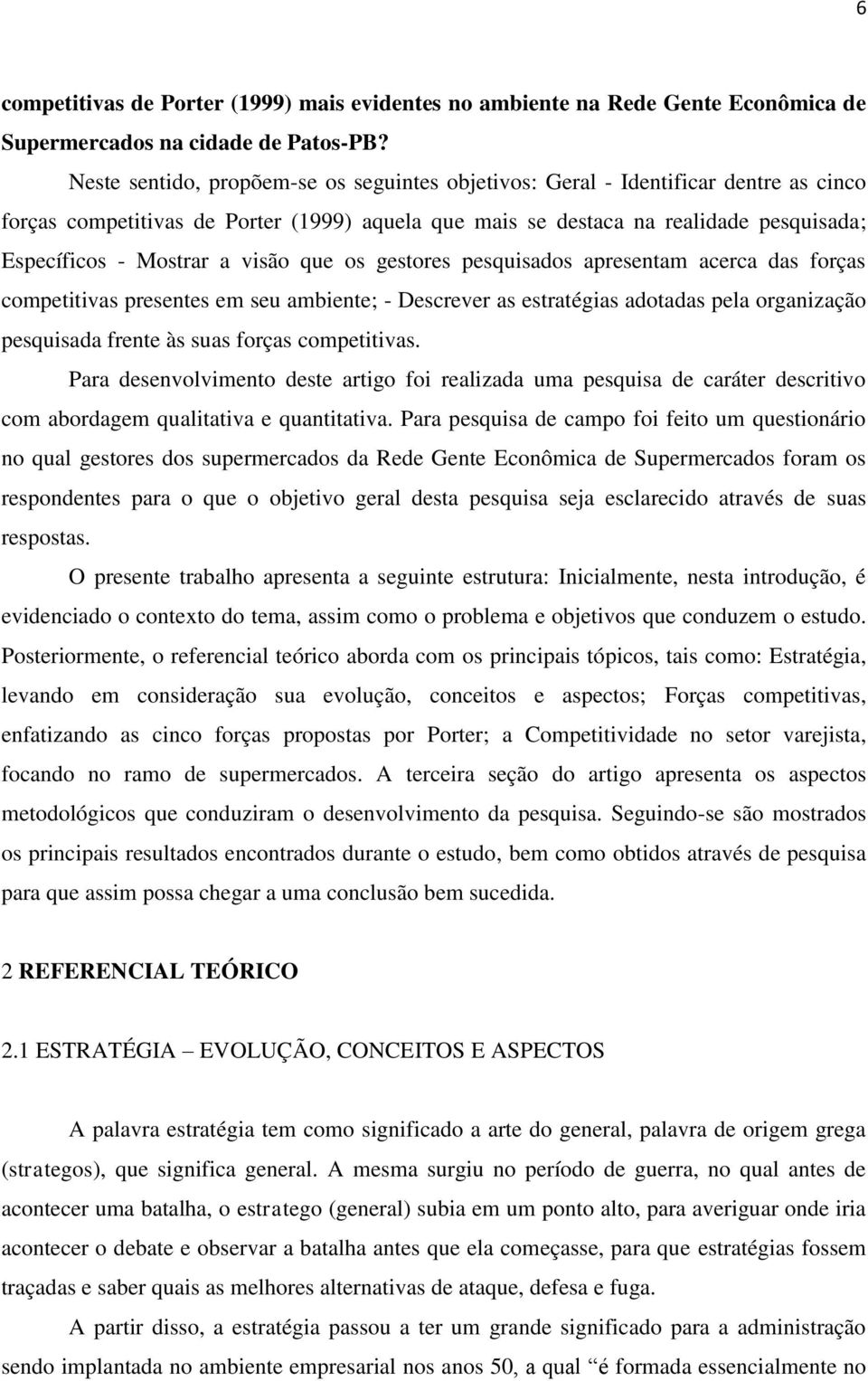 visão que os gestores pesquisados apresentam acerca das forças competitivas presentes em seu ambiente; - Descrever as estratégias adotadas pela organização pesquisada frente às suas forças