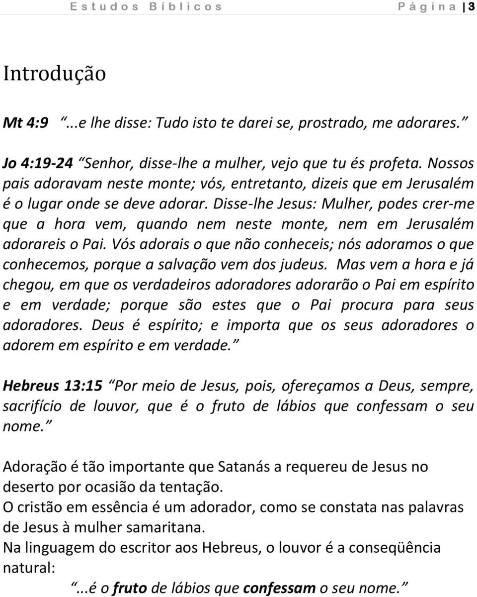 Disse-lhe Jesus: Mulher, podes crer-me que a hora vem, quando nem neste monte, nem em Jerusalém adorareis o Pai.