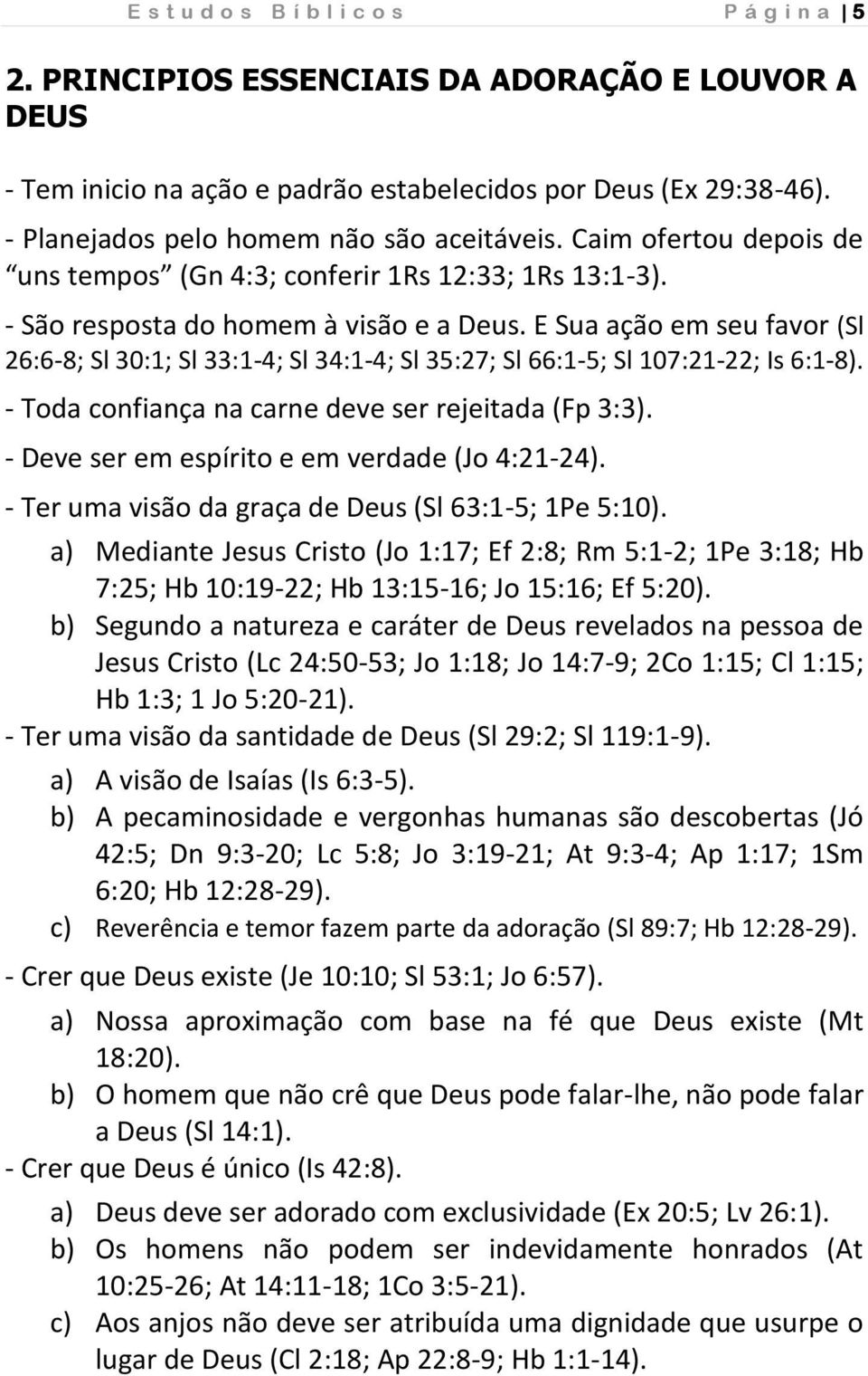 E Sua ação em seu favor (Sl 26:6-8; Sl 30:1; Sl 33:1-4; Sl 34:1-4; Sl 35:27; Sl 66:1-5; Sl 107:21-22; Is 6:1-8). - Toda confiança na carne deve ser rejeitada (Fp 3:3).