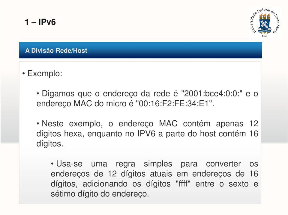 Neste exemplo, o endereço MAC contém apenas 12 dígitos hexa, enquanto no IPV6 a parte do host contém 16