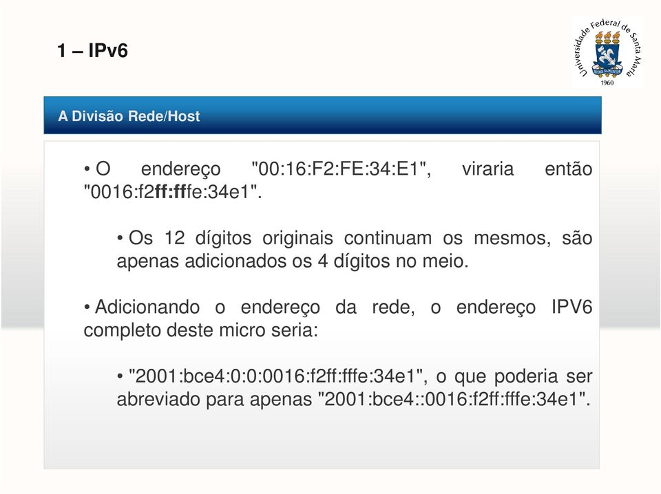 Adicionando o endereço da rede, o endereço IPV6 completo deste micro seria: