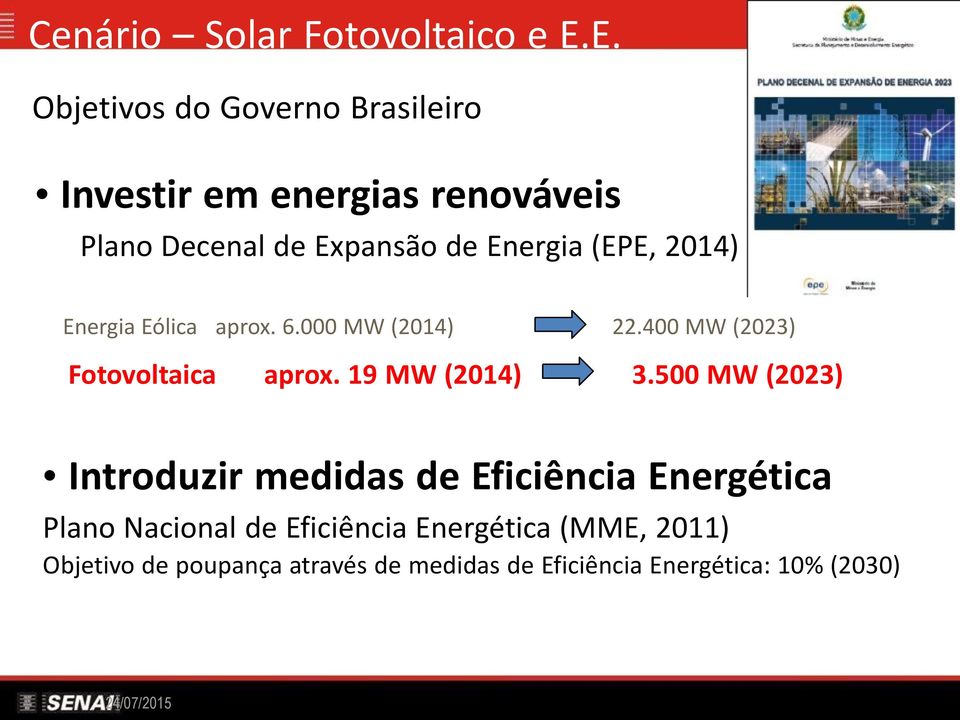 (EPE, 2014) Energia Eólica aprox. 6.000 MW (2014) 22.400 MW (2023) Fotovoltaica aprox. 19 MW (2014) 3.