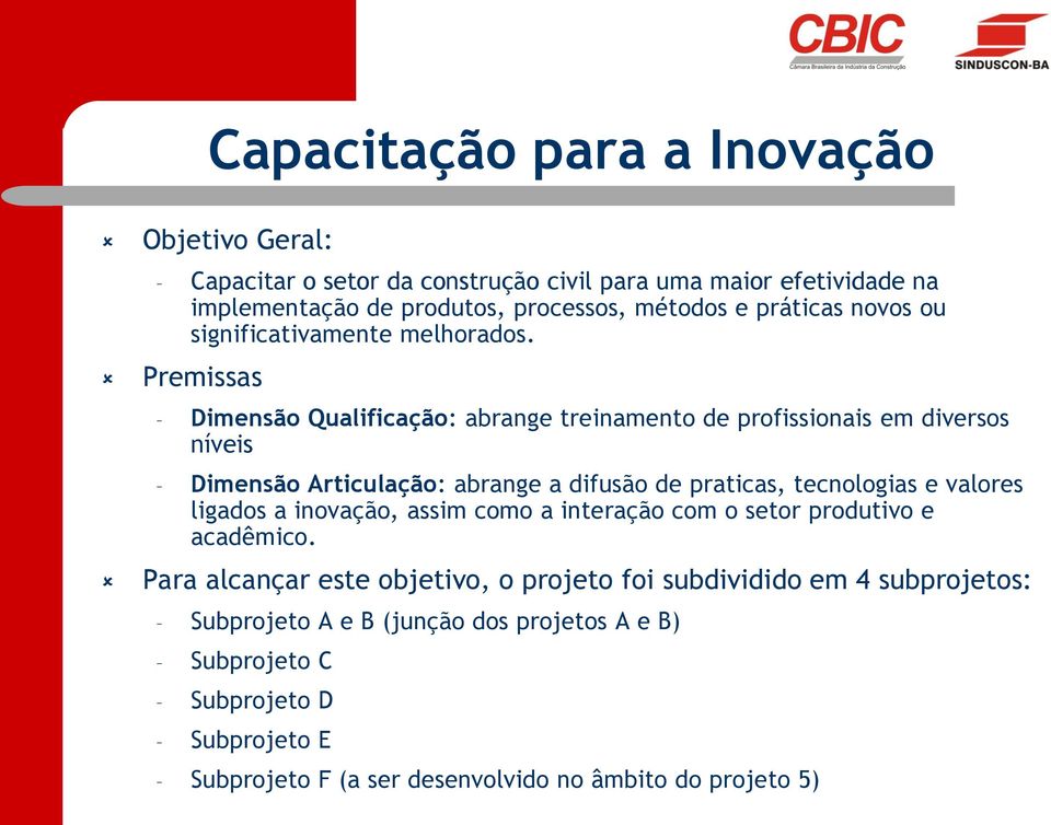 Premissas Dimensão Qualificação: abrange treinamento de profissionais em diversos níveis Dimensão Articulação: abrange a difusão de praticas, tecnologias e valores