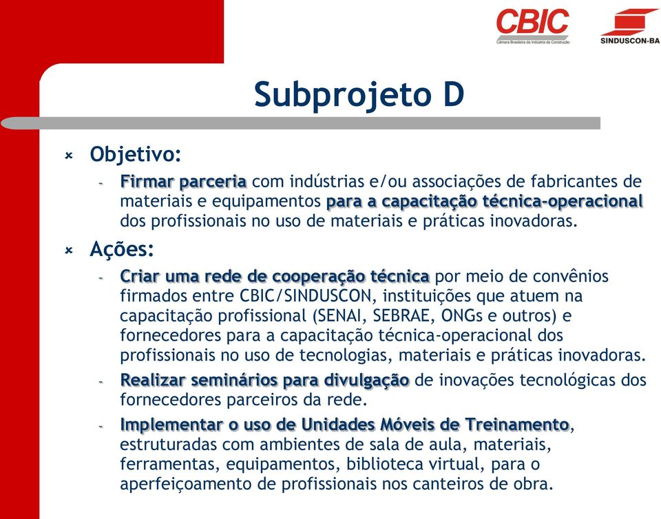 Ações: Criar uma rede de cooperação técnica por meio de convênios firmados entre CBIC/SINDUSCON, instituições que atuem na capacitação profissional (SENAI, SEBRAE, ONGs e outros) e fornecedores para