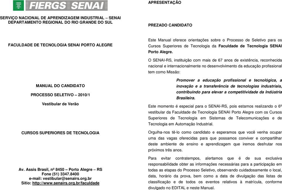 O SENAI-RS, instituição com mais de 67 anos de existência, reconhecida nacional e internacionalmente no desenvolvimento da educação profissional tem como Missão: MANUAL DO CANDIDATO PROCESSO SELETIVO