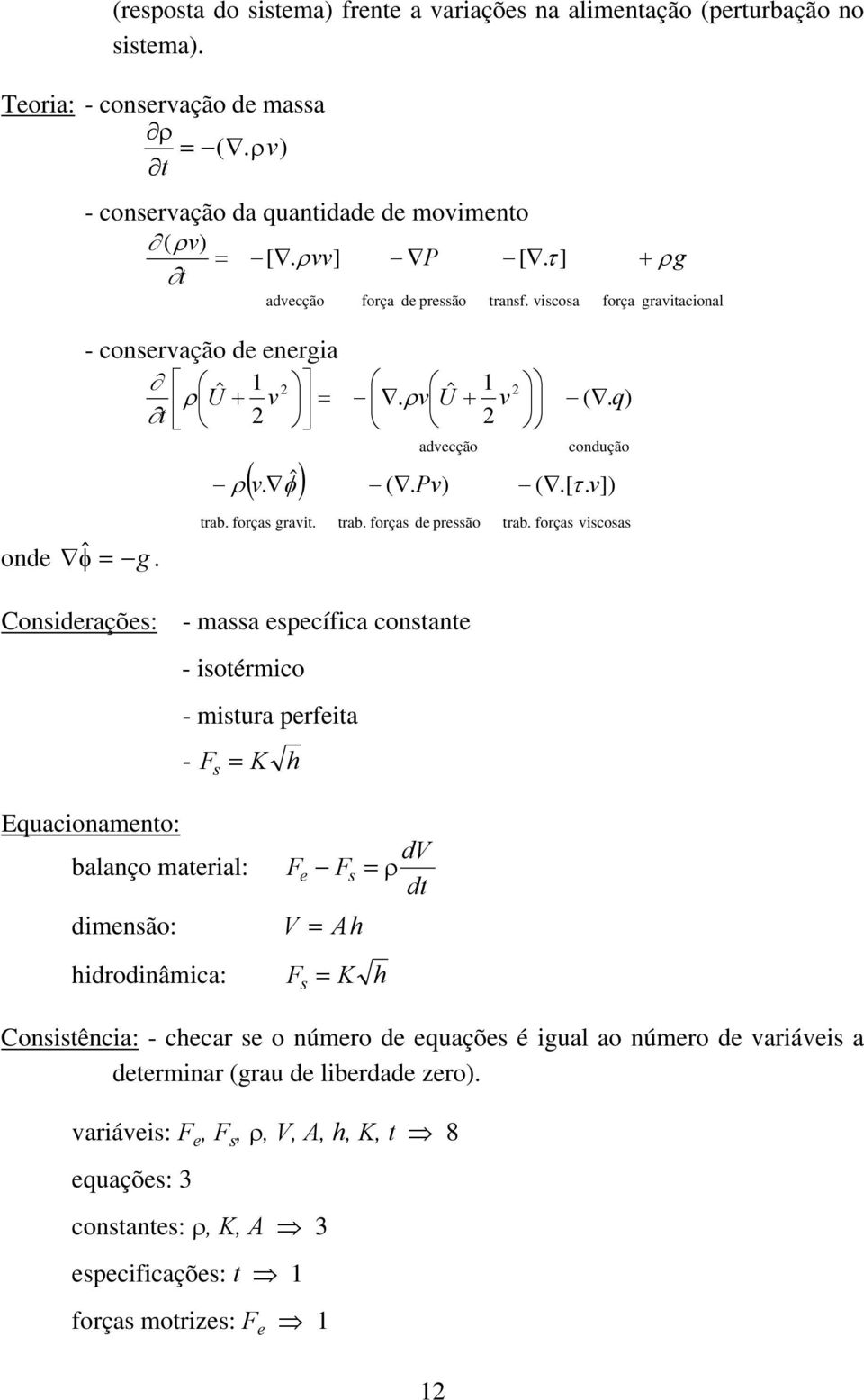 Pv de pressão Cosderações: - massa específca cosae - soérmco - msura perfea - Fs K Equacoameo: balaço maeral: F F dmesão: V A drodâmca: Fs K e s dv rab. forças.