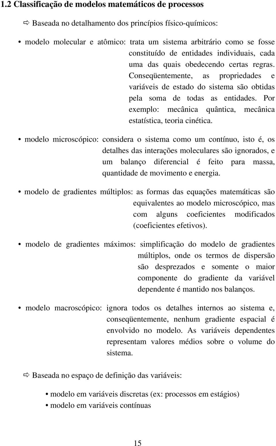 modelo mcroscópco: cosdera o ssema como um coíuo, so é, os deales das erações moleculares são gorados, e um balaço dferecal é feo para massa, quadade de movmeo e eerga.