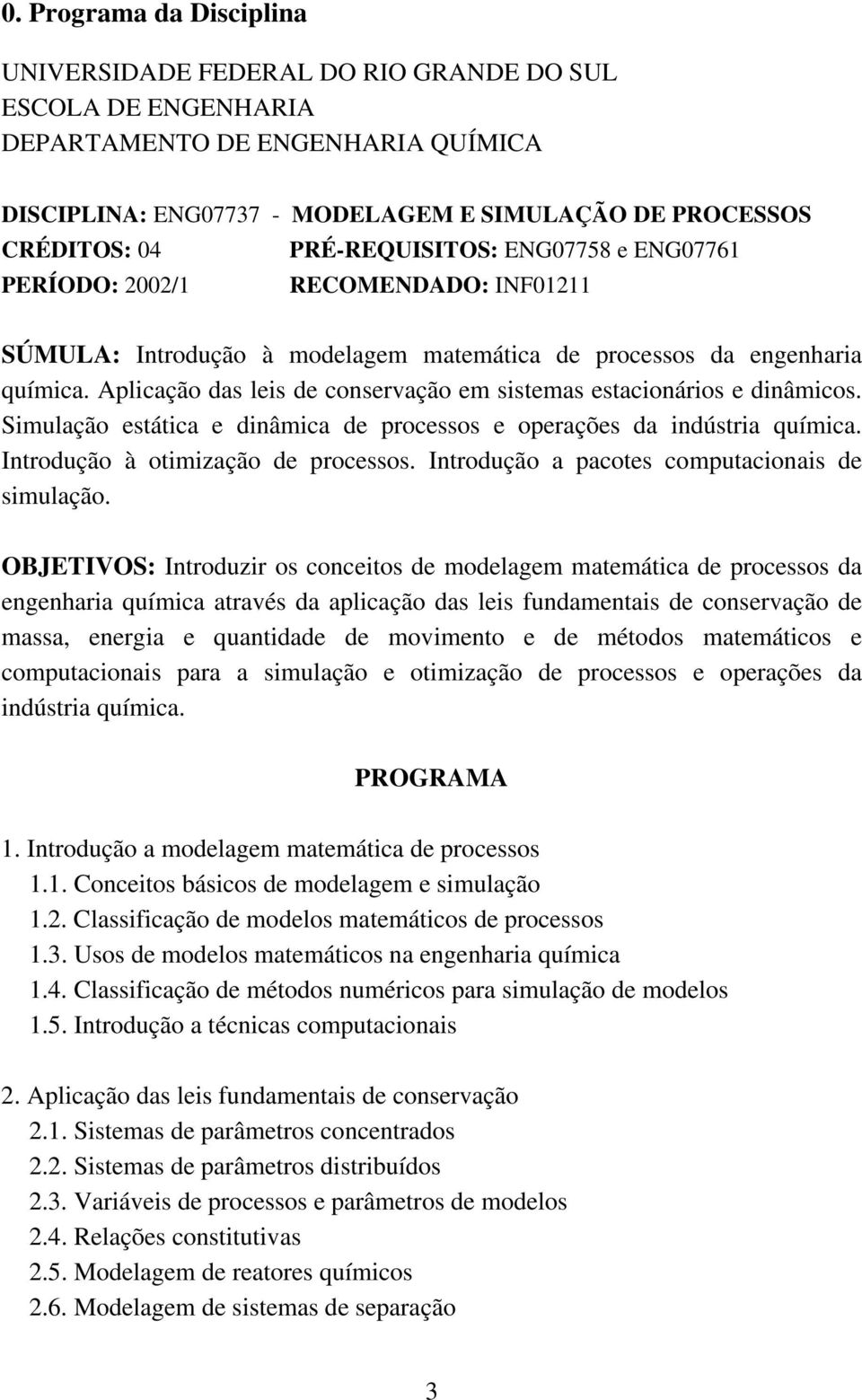 Smulação esáca e dâmca de processos e operações da dúsra químca. Irodução à omzação de processos. Irodução a pacoes compuacoas de smulação.