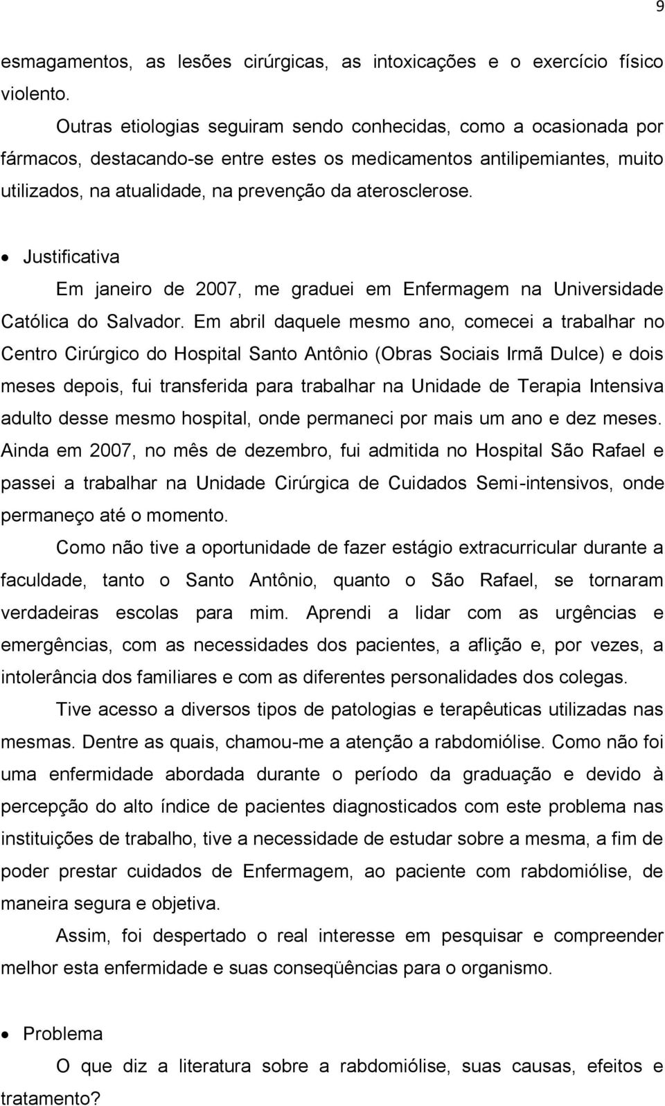 Justificativa Em janeiro de 2007, me graduei em Enfermagem na Universidade Católica do Salvador.