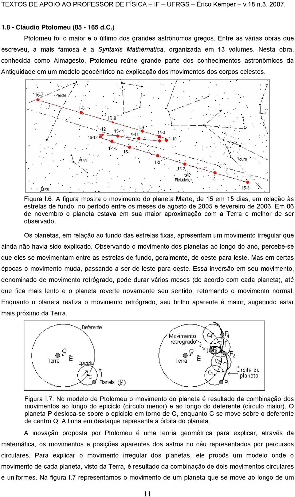 Nesta obra, conhecida como Almagesto, Ptolomeu reúne grande parte dos conhecimentos astronômicos da Antiguidade em um modelo geocêntrico na explicação dos movimentos dos corpos celestes. Figura I.6.