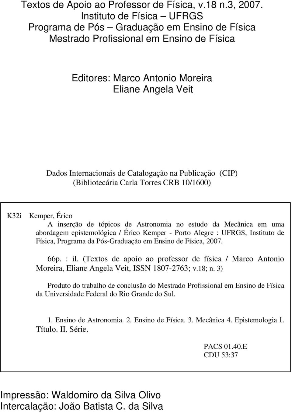 Catalogação na Publicação (CIP) (Bibliotecária Carla Torres CRB 10/1600) K3i Kemper, Érico A inserção de tópicos de Astronomia no estudo da Mecânica em uma abordagem epistemológica / Érico Kemper -