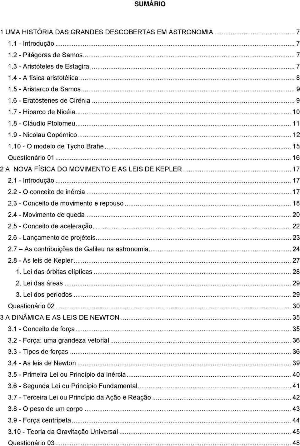 .. 15 Questionário 01... 16 A NOVA FÍSICA DO MOVIMENTO E AS LEIS DE KEPLER... 17.1 - Introdução... 17. - O conceito de inércia... 17.3 - Conceito de movimento e repouso... 18.4 - Movimento de queda.