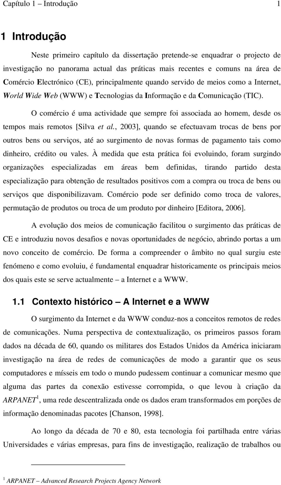 O comércio é uma actividade que sempre foi associada ao homem, desde os tempos mais remotos [Silva et al.