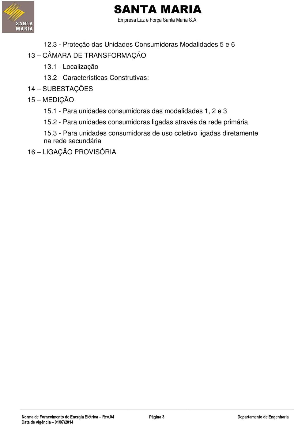 2 - Para unidades consumidoras ligadas através da rede primária 15.