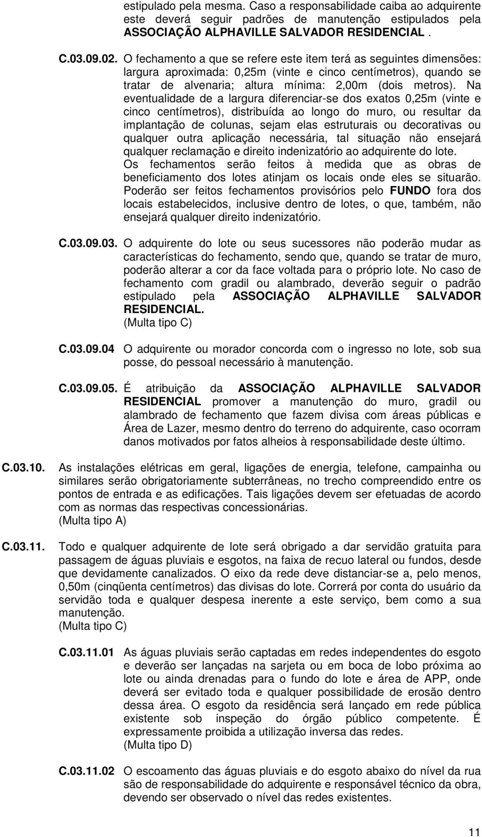 Na eventualidade de a largura diferenciar-se dos exatos 0,25m (vinte e cinco centímetros), distribuída ao longo do muro, ou resultar da implantação de colunas, sejam elas estruturais ou decorativas