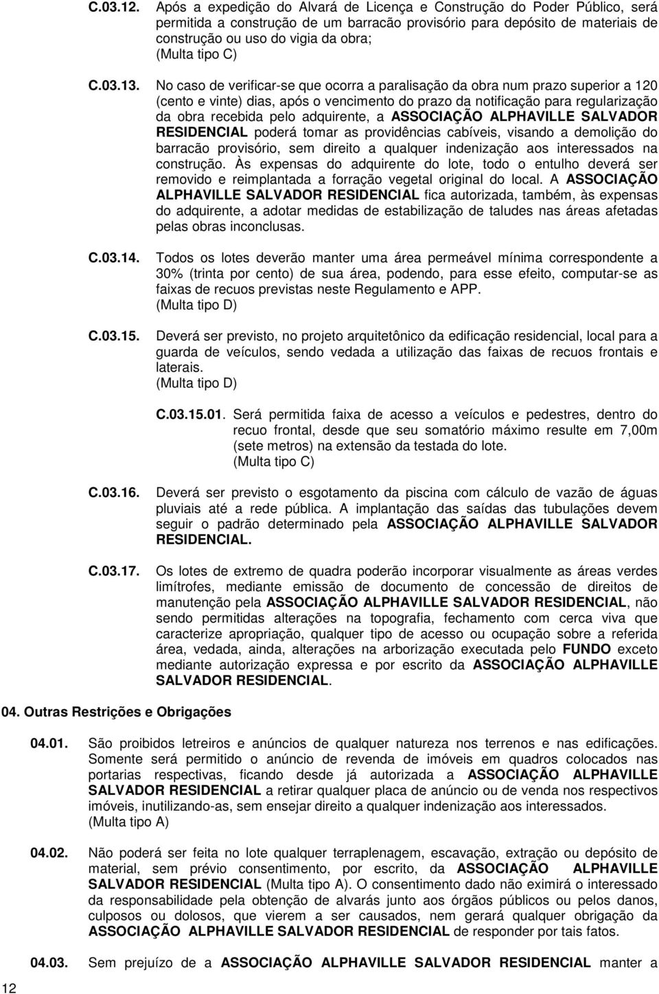 No caso de verificar-se que ocorra a paralisação da obra num prazo superior a 120 (cento e vinte) dias, após o vencimento do prazo da notificação para regularização da obra recebida pelo adquirente,