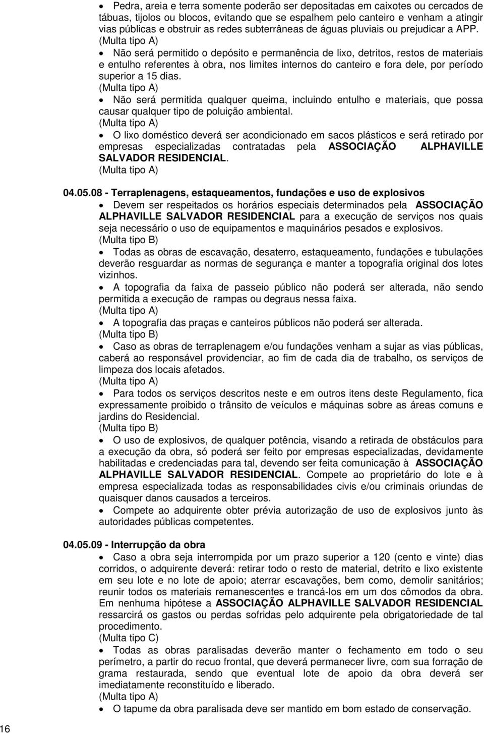 Não será permitido o depósito e permanência de lixo, detritos, restos de materiais e entulho referentes à obra, nos limites internos do canteiro e fora dele, por período superior a 15 dias.