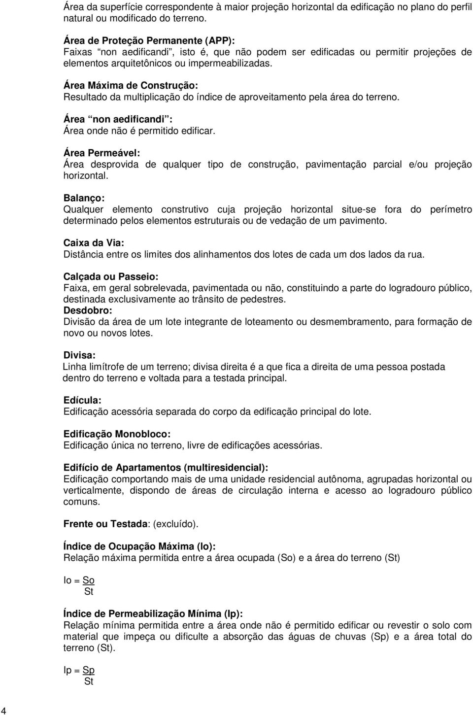 Área Máxima de Construção: Resultado da multiplicação do índice de aproveitamento pela área do terreno. Área non aedificandi : Área onde não é permitido edificar.