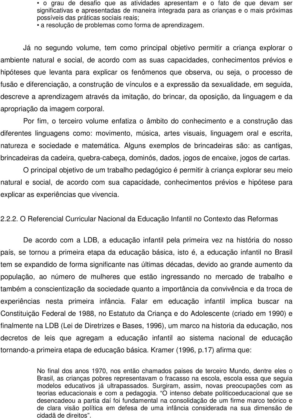 Já no segundo volume, tem como principal objetivo permitir a criança explorar o ambiente natural e social, de acordo com as suas capacidades, conhecimentos prévios e hipóteses que levanta para