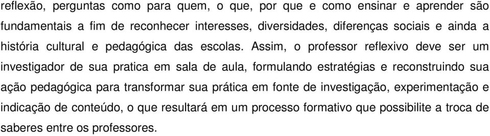 Assim, o professor reflexivo deve ser um investigador de sua pratica em sala de aula, formulando estratégias e reconstruindo sua ação