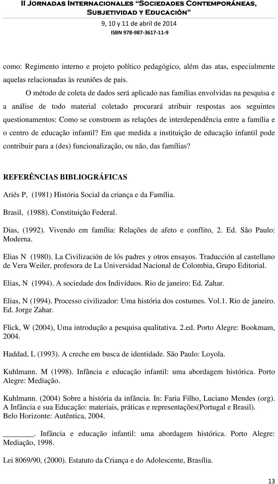 relações de interdependência entre a família e o centro de educação infantil? Em que medida a instituição de educação infantil pode contribuir para a (des) funcionalização, ou não, das famílias?