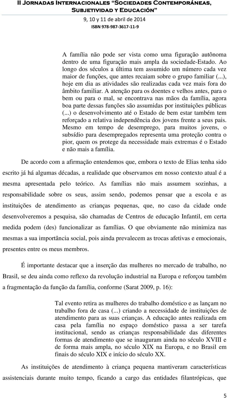 ..), hoje em dia as atividades são realizadas cada vez mais fora do âmbito familiar.